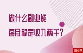 做什么副业能每月稳定收入两千？6个兼职赚钱方法