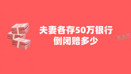 夫妻各存50万银行倒闭赔多少？两个人都是全额赔付